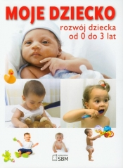 Moje dziecko Rozwój dziecka od 0 do 3 lat
