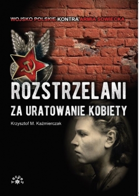 Rozstrzelani za uratowanie kobiety - Krzysztof M. Kaźmierczak