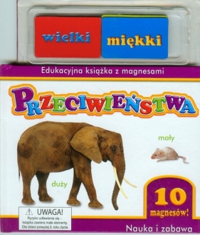 Przeciwieństwa. Edukacyjna książka z magnesami. Nauka i zabawa - Opracowanie zbiorowe