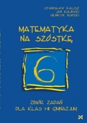 Matematyka na szóstkę Zbiór zadań dla klas I-III gimnazjum - Stanisław Kalisz, Jan Kulbicki