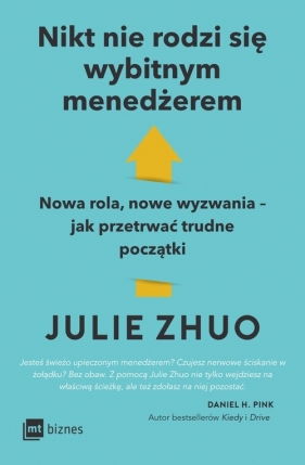 Nikt nie rodzi się wybitnym menedżerem. Nowa rola, nowe wyzwania – jak przetrwać trudne początki - Julie Zhuo