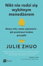 Nikt nie rodzi się wybitnym menedżerem. Nowa rola, nowe wyzwania – jak przetrwać trudne początki - Julie Zhuo