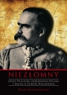 NIEZŁOMNY. Józef Piłsudski. Odrodzona Polska i walka o Europę Wschodnią. Peter Hetherington
