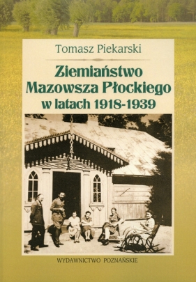 Ziemiaństwo Mazowsza Płockiego w latach 1918-1939 - Piekarski Tomasz