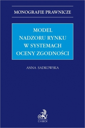 Model nadzoru rynku w systemach oceny zgodności - Anna Sadkowska
