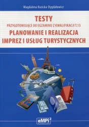 Testy przygotowujące do egzaminu z kwalifikacji T.13 Planowanie i realizacja imprez i usług turystycznych - Magdalena Kozicka-Dygdałowicz