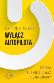 Wyłącz autopilota. Porzuć rutynę i odważ się na zmiany - Antonio Neves