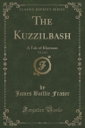 The Kuzzilbash, Vol. 2 of 3 A Tale of Khorasan (Classic Reprint) Fraser James Baillie