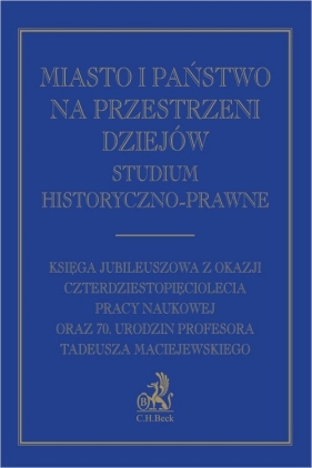 Miasto i państwo na przestrzeni dziejów Studium historyczno-prawne. Księga Jubileuszowa z okazji cz