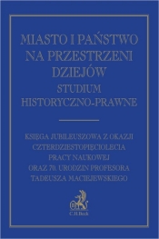 Miasto i państwo na przestrzeni dziejów Studium historyczno-prawne. Księga Jubileuszowa z okazji cz