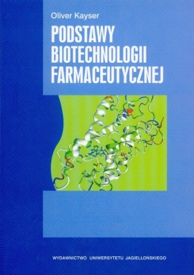 Podstawy biotechnologii farmaceutycznej - Kayser Oliver