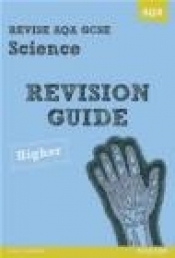 Revise AQA: GCSE Science A Revision Guide Higher - Susan Kearsey