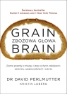 Grain Brain Zbożowa głowa Zaskakująca prawda o mózgu i jego cichych Perlmutter David
