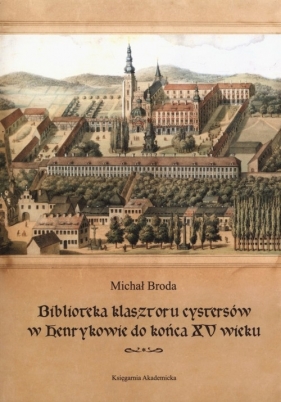 Biblioteka klasztoru cystersów w Henrykowie do końca XV wieku - Broda Michał<br />