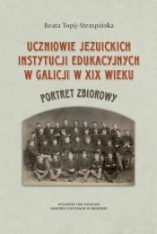 Uczniowie jezuickich instytucji edukacyjnych w Galicji w XIX wieku - Topij-Stempińska Beata
