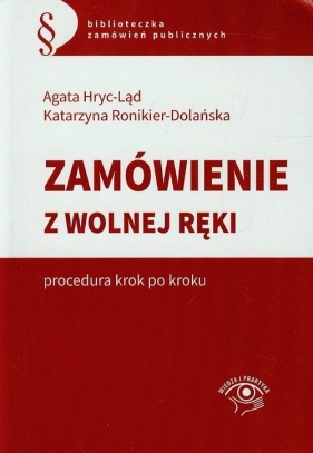 Zamówienie z wolnej ręki Procedura krok po kroku - Hryc-Ląd Agata, Ronikier-Dolańska Katarzyna