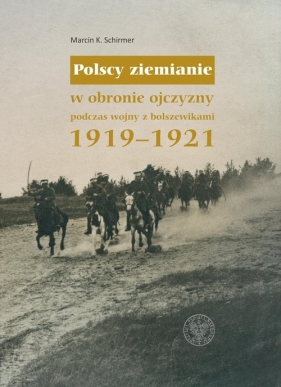 Polscy ziemianie w obronie ojczyzny podczas wojny z bolszewikami 1919-1921 - Marcin K. Schirmer