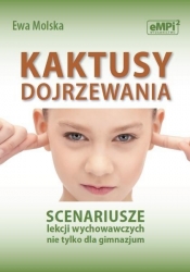 Kaktusy dojrzewania Scenariusze lekcji wychowawczych nie tylko dla gimnazjum - Molska Ewa