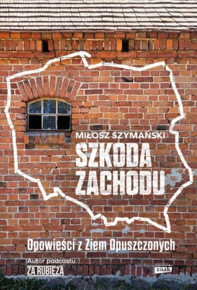 Szkoda Zachodu. Opowieści z Ziem Opuszczonych - Szymański Miłosz