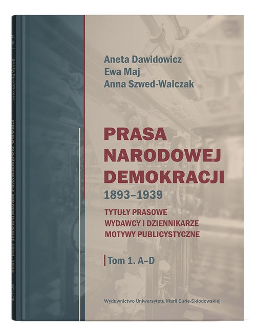 Prasa Narodowej Demokracji 1893-1939. Tytuły prasowe, wydawcy i dziennikarze, motywy publicystyczne.