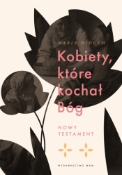 Kobiety, które kochał Bóg. Nowy Testament - Maria Elżbieta Miduch
