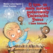 O tym, co małe mrówki podarowały Dzieciątku Jezus i inne historie - Maria Luisa Eguez