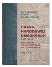 Prasa Narodowej Demokracji 1893-1939. Tytuły prasowe, wydawcy i dziennikarze, motywy publicystyczne. - Aneta Dawidowicz, Ewa Maj, Anna Szwed-Walczak