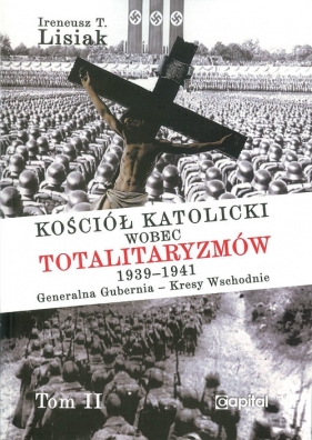 Kościół katolicki wobec totalitaryzmów 1939-1941 Generalna Gubernia - Kresy Wschodnie tom II - Ireneusz T. Lisiak