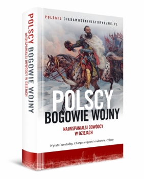Polscy bogowie wojny. Najwspanialsi dowódcy w dziejach - Praca zbiorowa