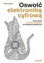 Oswoić elektronikę cyfrową Jak używać układów cyfrowych we własnych projektach - Marta Kozik
