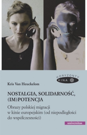 Nostalgia, solidarność, (im)potencja. Obrazy polskiej migracji w kinie europejskim (od niepodległośc - Heuckelom Kris Van