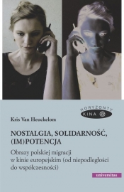 Nostalgia, solidarność, (im)potencja. Obrazy polskiej migracji w kinie europejskim (od niepodległośc - Kris Van Heuckelom