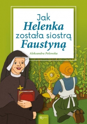 Jak Helenka została siostrą Faustyną - Polewska Aleksandra