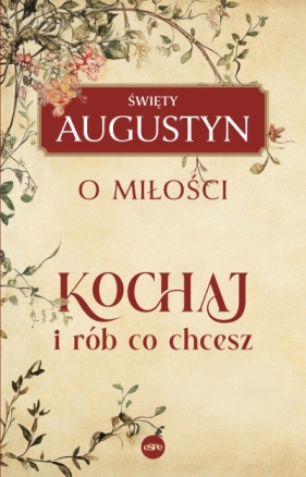 Kochaj i rób, co chcesz. O miłości - św. Augustyn z Hippony