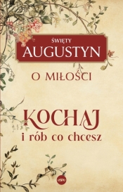 Kochaj i rób, co chcesz. O miłości - św. Augustyn z Hippony