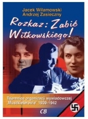 Rozkaz: Zabić Witkowskiego! Tajemnice organizacji wywiadowczej "Muszkieterowie" - Andrzej Zasieczny, Jacek Wilamowski