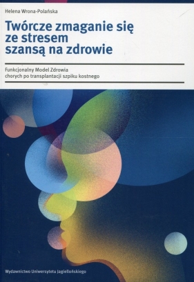 Twórcze zmaganie się ze stresem szansą na zdrowie - Helena Wrona-Polańska