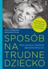 Sposób na trudne dziecko Przyjazna terapia behawioralna Artur Kołakowski, Agnieszka Pisula