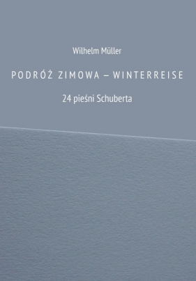 PODRÓŻ ZIMOW A — WINTERREISE 24 pieśni Schuberta - Wilhelm Müller