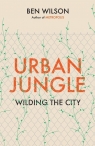 Urban Jungle Wilding the city Wilson Ben