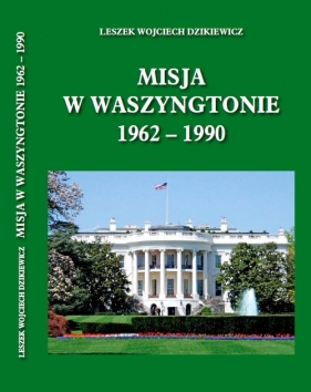 Misja w Waszyngtonie 1962-1990 - Dzikiewicz Lech