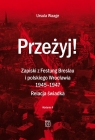  Przeżyj! Zapiski z Festung Breslau i polskiego Wrocławia 1945-1947. Relacja
