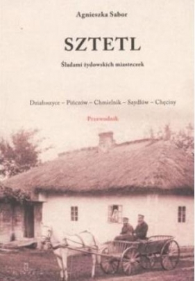 SZTETL ŚLADAMI ŻYDOWSKICH MIASTECZEK - Agnieszka Sabor