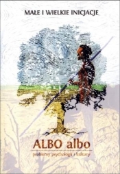 Małe i wielkie inicjacje. Albo albo. Problemy psychologii i kultury 1/2014 - Opracowanie zbiorowe