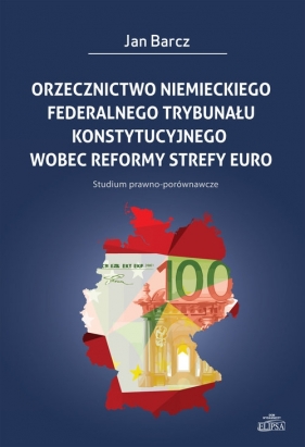 Orzecznictwo niemieckiego Federalnego Trybunału Konstytucyjnego wobec reformy strefy euro - Barcz Jan<br />