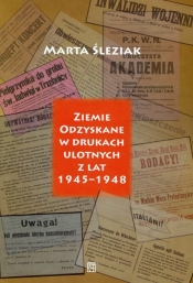 Ziemie Odzyskane w drukach ulotnych z lat 1945-1948 - Śleziak Marta