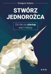 Stwórz jednorożca Od idei po startup wart miliony