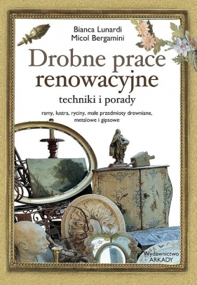 Drobne prace renowacyjne techniki, porady - Lunardi Bianca, Bargamini Micol
