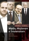 Między Majdanem a Smoleńskiem Kowal Paweł