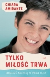 Tylko miłość trwa - Chiara Amirante